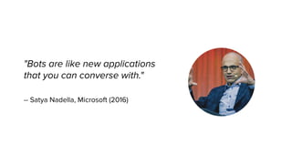 "Bots are like new applications
that you can converse with."
-- Satya Nadella, Microsoft (2016)
 