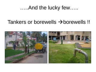 …..And the lucky few…..
Tankers or borewells borewells !!
 