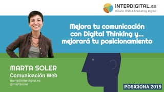 Mejora tu comunicación
con Digital Thinking y...
mejorará tu posicionamiento
MARTA SOLER
Comunicación Web
marta@interdigital.es
@martasoler
 