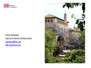 Anna Gudayol
Cap de la Secció de Manuscrits
agudayol@bnc.cat
http://www.bnc.cat
 