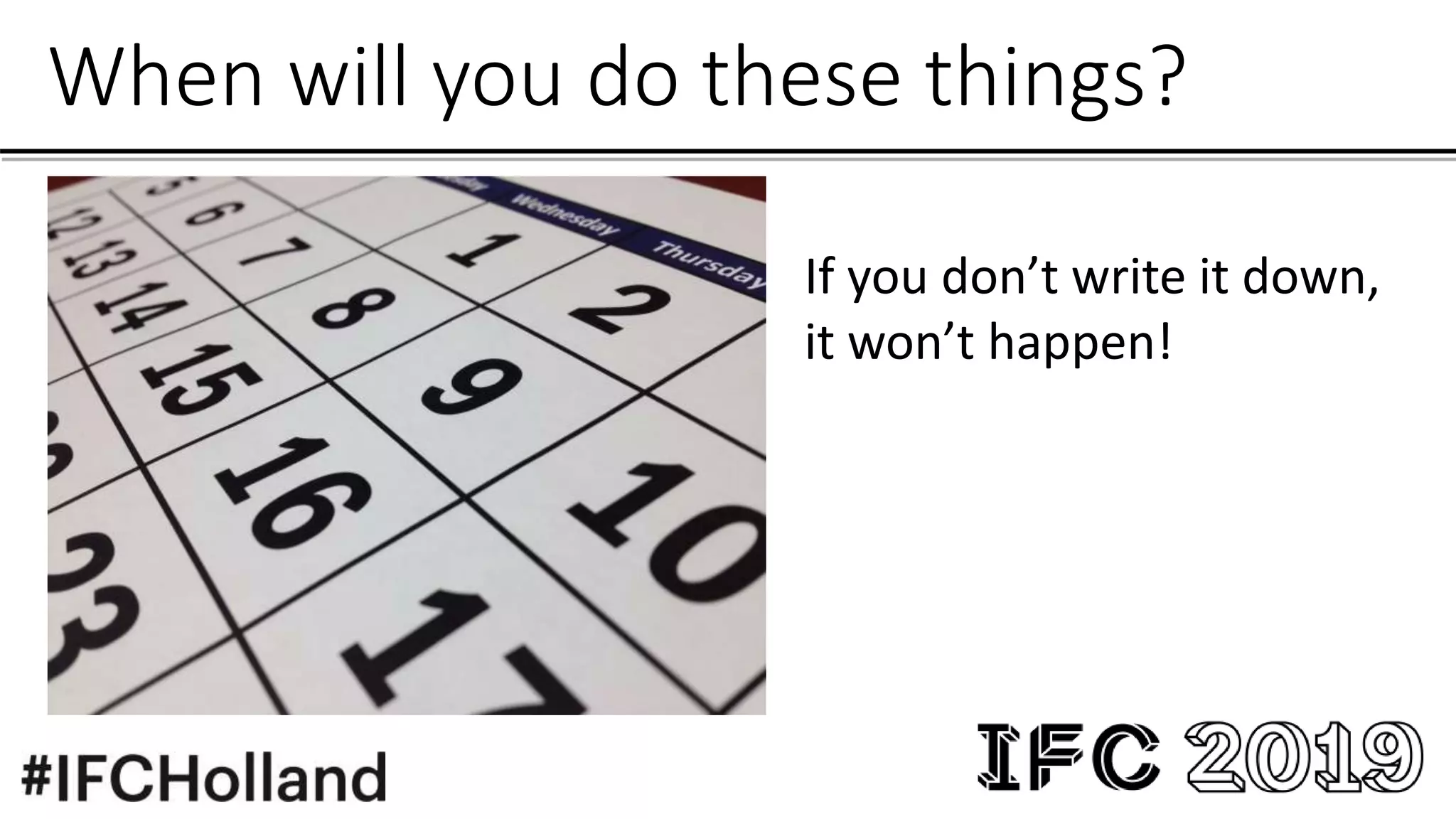 When will you do these things?
If you don’t write it down,
it won’t happen!
 