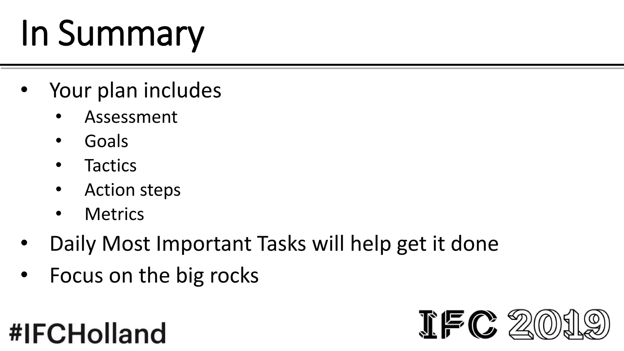 In Summary
• Your plan includes
• Assessment
• Goals
• Tactics
• Action steps
• Metrics
• Daily Most Important Tasks will help get it done
• Focus on the big rocks
 