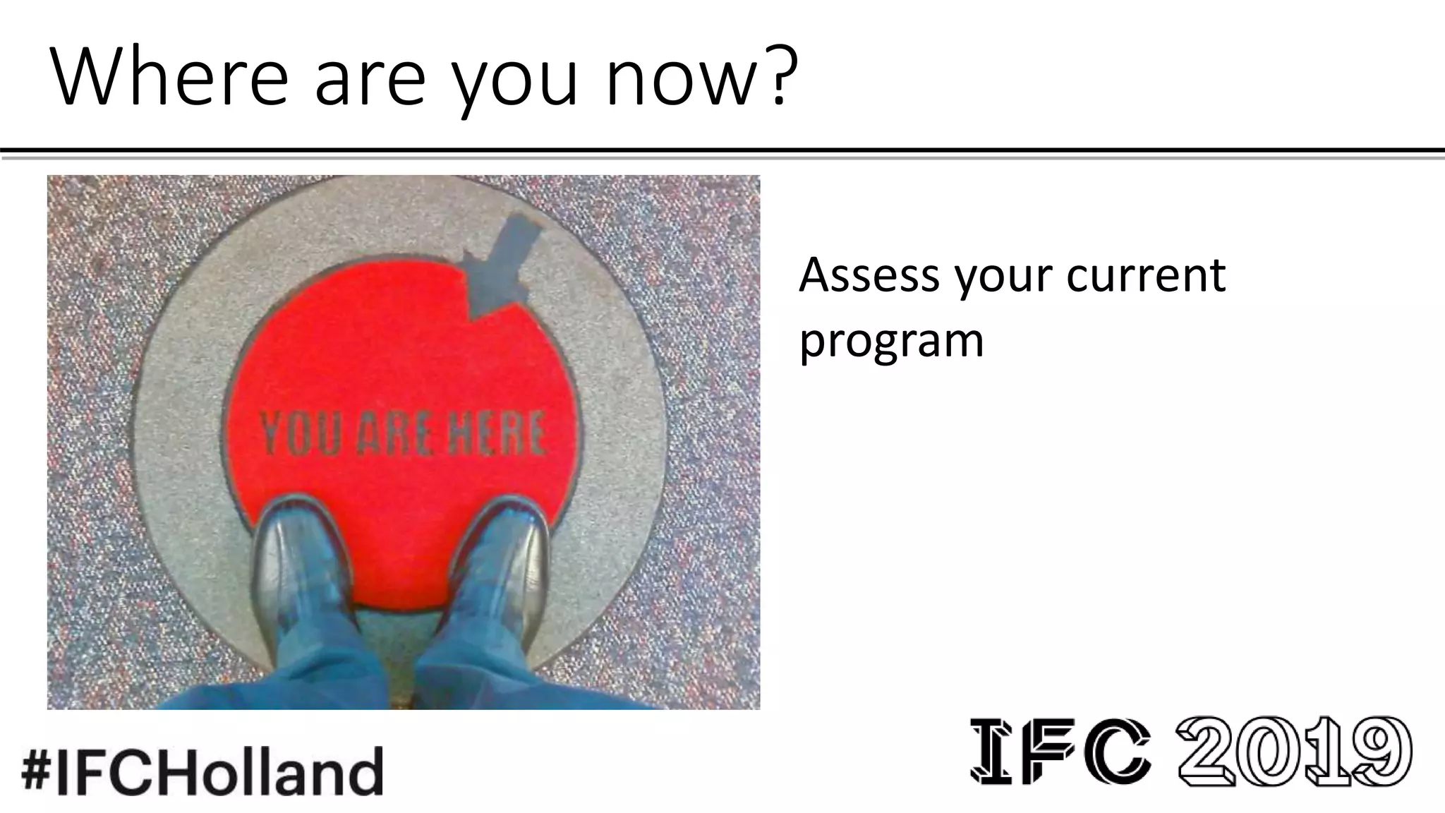 Where are you now?
Assess your current
program
 