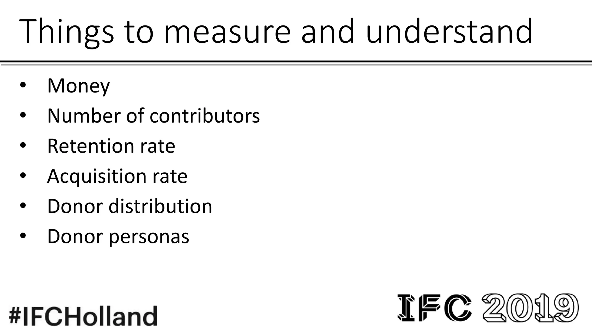 Things to measure and understand
• Money
• Number of contributors
• Retention rate
• Acquisition rate
• Donor distribution
• Donor personas
 