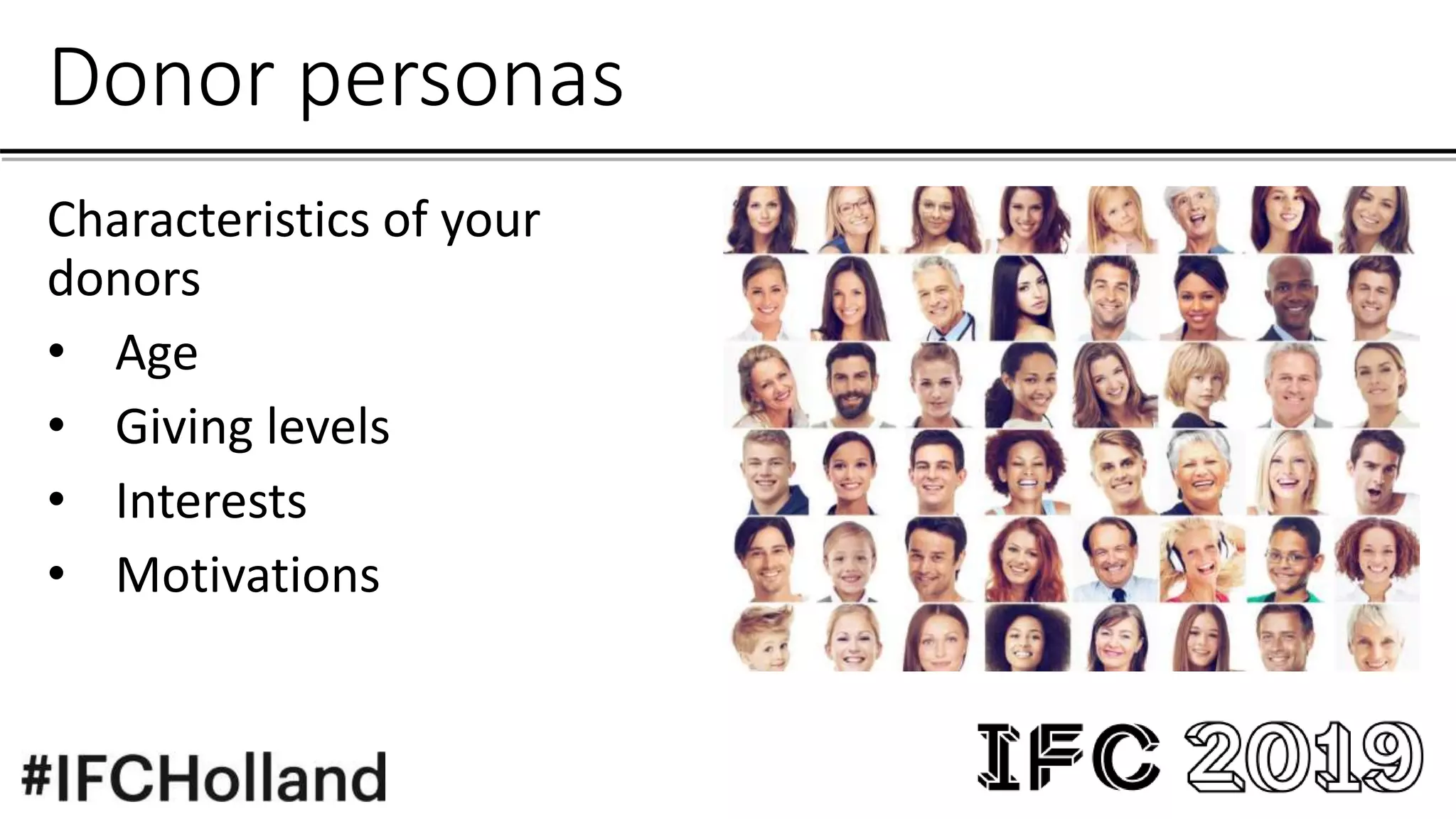 Donor personas
Characteristics of your
donors
• Age
• Giving levels
• Interests
• Motivations
 
