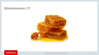 Copyright © 2019, Oracle and/or its affiliates. All rights reserved. | 20
Mmmmmmm !?!
 