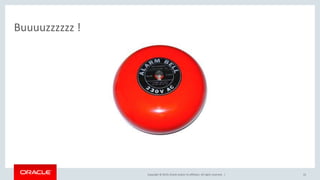 Copyright © 2019, Oracle and/or its affiliates. All rights reserved. | 22
Buuuuzzzzzz !
 