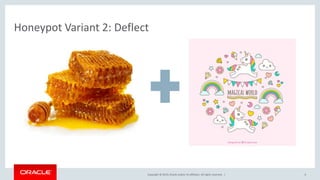 Copyright © 2019, Oracle and/or its affiliates. All rights reserved. |
Honeypot Variant 2: Deflect
6
 