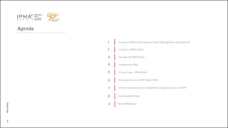 Agenda
IMPABRASIL
O que é a IPMA Brasil?
Atuação da IPMA Brasil
Certificação IPMA
Young Crew – IPMA Brasil
O que é a IPMA (International Project Management Association)?
2
1
2
3
4
5
Competências em GPPP Visão IPMA
O Desenvolvimento de Competência Organizacional em GPPP
6
7
Construção de Valor
Time IPMA Brasil9
8
 