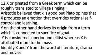 12.X originated from a Greek term which can be
roughly translated to village singing.
Aristotle believed that x is good bu...