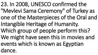 23. In 2008, UNESCO confirmed the
"Mevlevi Sama Ceremony" of Turkey as
one of the Masterpieces of the Oral and
Intangible ...