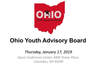 Ohio Youth Advisory Board
Thursday, January 17, 2019
Quest Conference Center, 8405 Pulsar Place,
Columbus, OH 43240
 