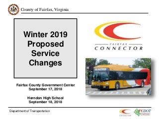 County of Fairfax, Virginia
Winter 2019
Proposed
Service
Changes
Department of Transportation
Fairfax County Government Center
September 17, 2018
Herndon High School
September 18, 2018
 