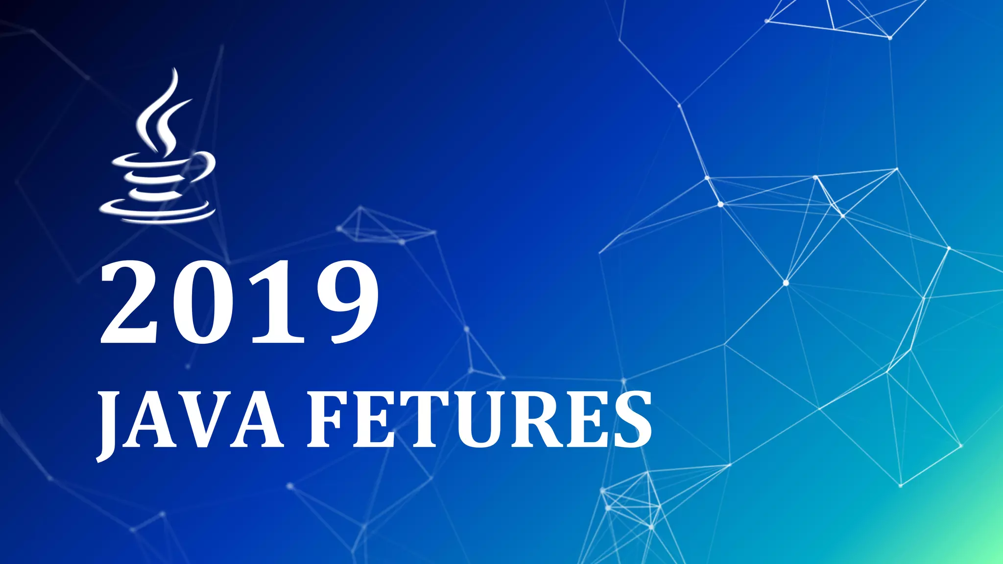 2019
JAVA FETURES
 