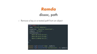 Ramda
dissoc, path
- Remove a key or a nested path from an object
 