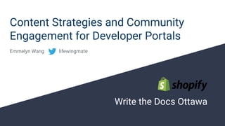 Content Strategies and Community
Engagement for Developer Portals
Emmelyn Wang lifewingmate
Write the Docs Ottawa
 