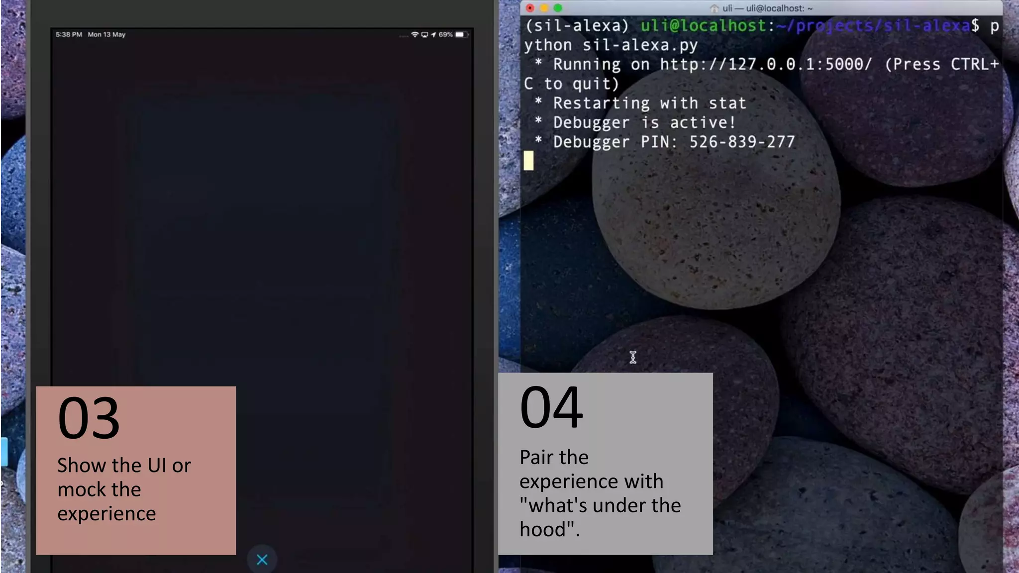 Show the UI or
mock the
experience
03 Pair the
experience with
"what's under the
hood".
04
 