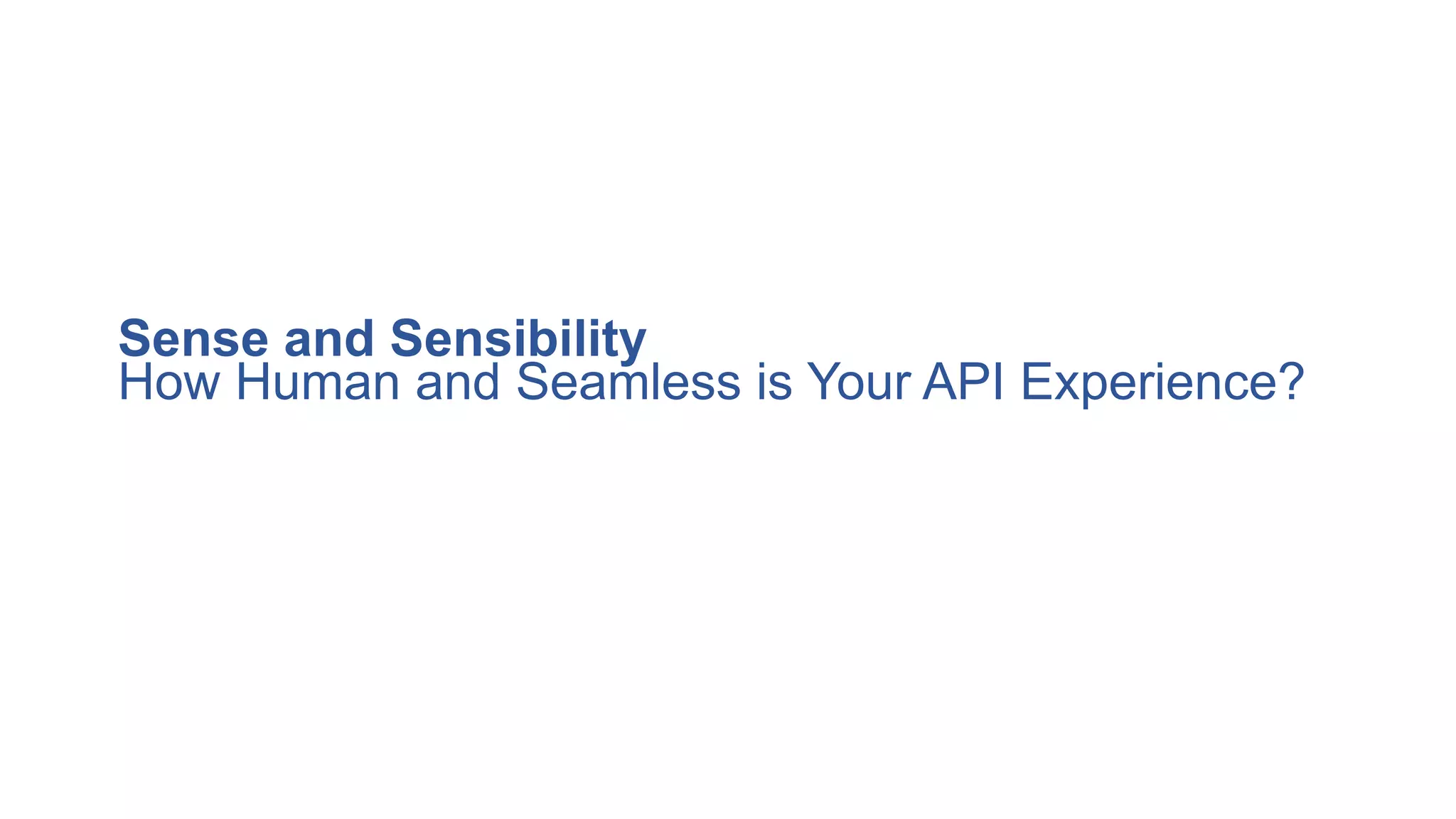 Sense and Sensibility
How Human and Seamless is Your API Experience?
 