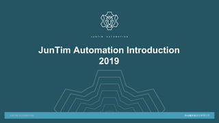 JUNTIM AUTOMATION 中山振天自动化有限公司
JunTim Automation Introduction
2019
J U N T I M A U T O M A T I O N
 