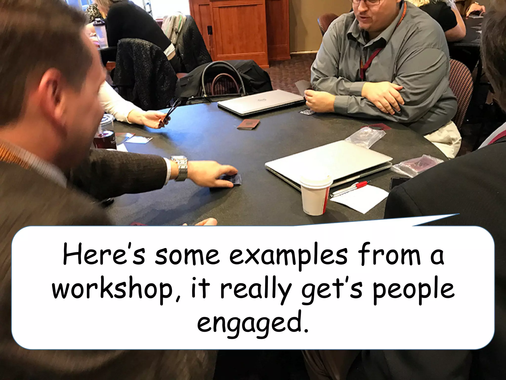 Here’s some examples from a
workshop, it really get’s people
engaged.
 