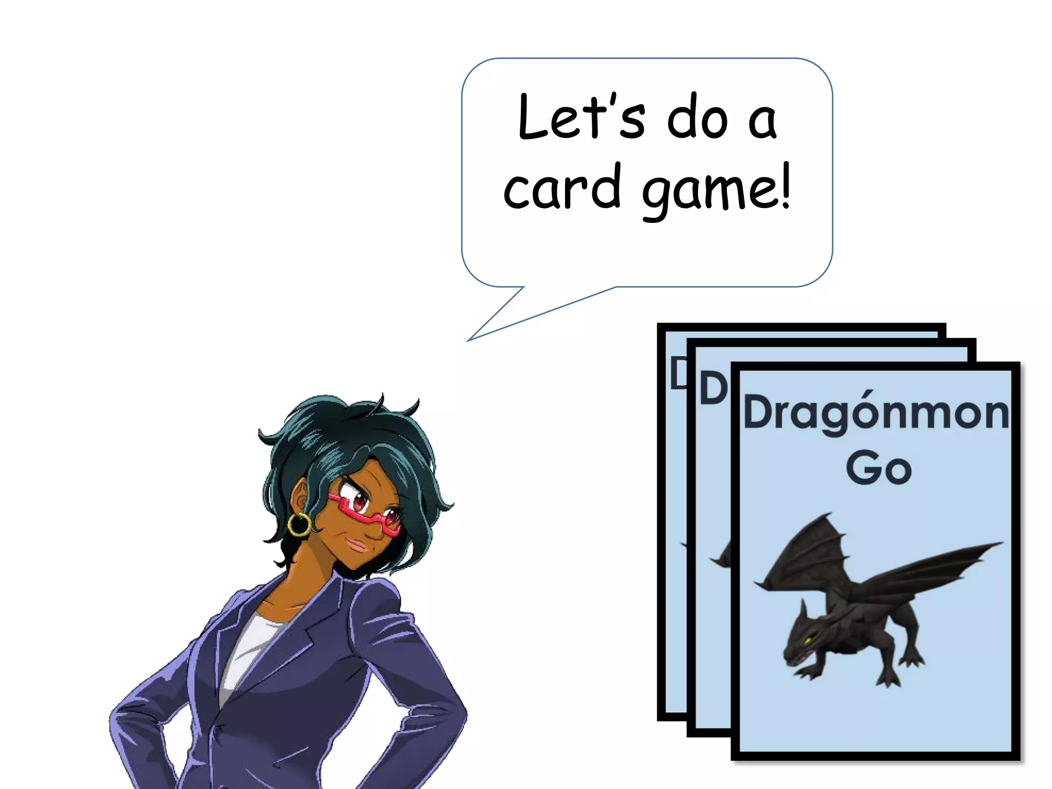 Let’s do a
card game!
Dragónmon
Go
 