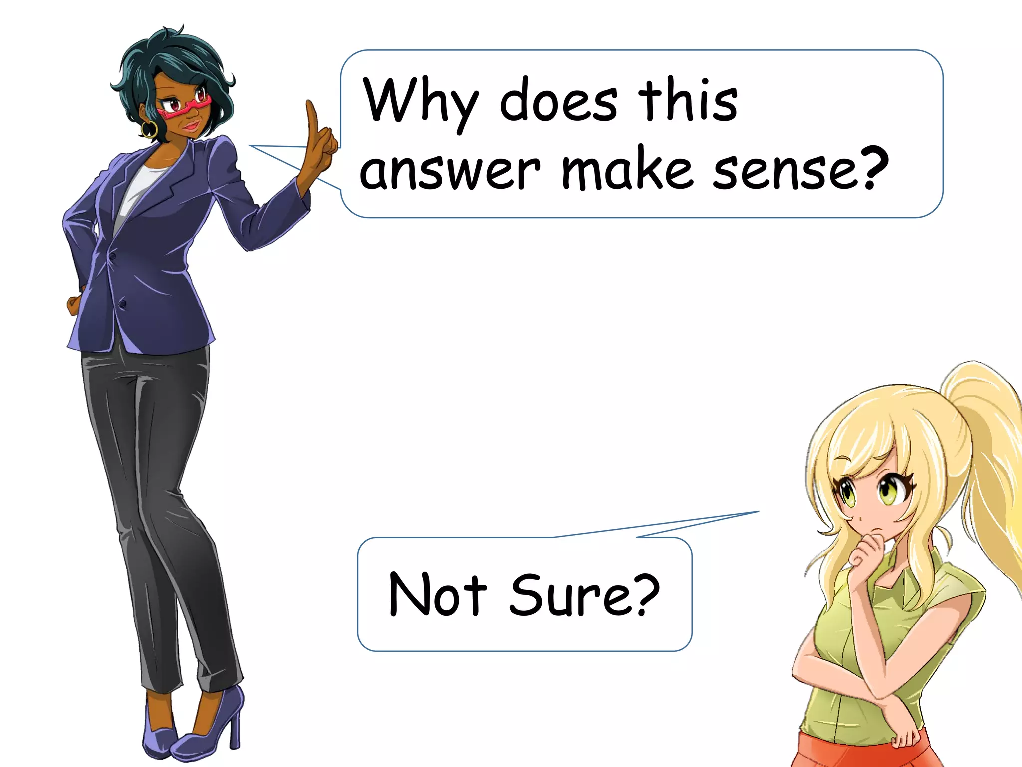 Why does this
answer make sense?
Not Sure?
 