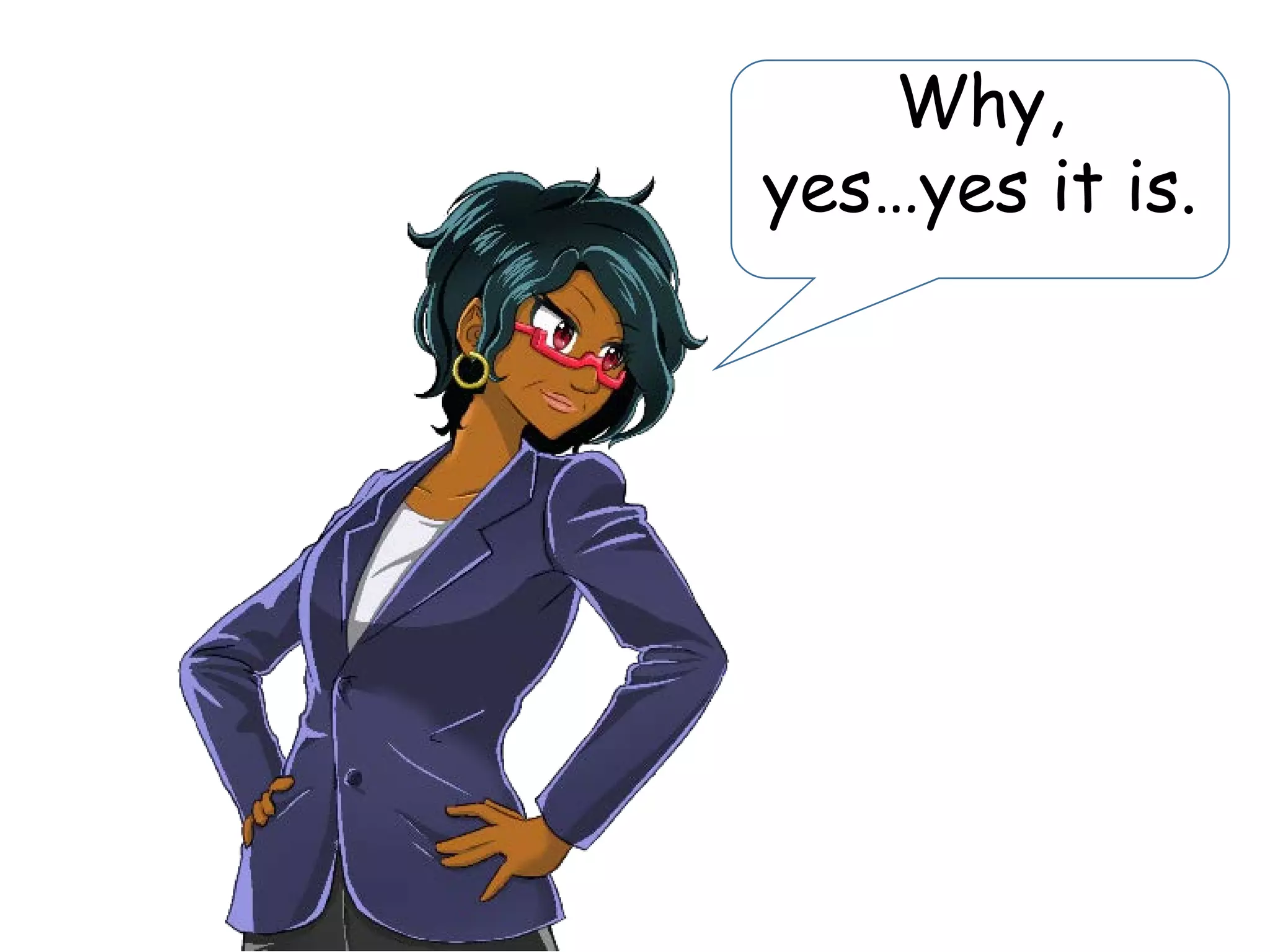 Why,
yes…yes it is.
 