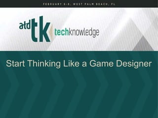 Start Thinking Like a Game Designer
 