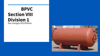 Key Changes 2019 Edition
ASME BPVC
Section VIII
Division 1
René Uebel
16 July 2019
This Photo by Unknown Author is licensed under CC BY-SA
 