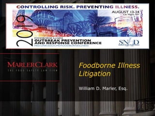 Foodborne Illness
Litigation
William D. Marler, Esq.
 