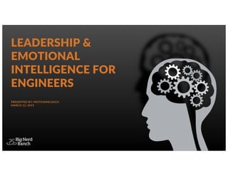 LEADERSHIP &
EMOTIONAL
INTELLIGENCE FOR
ENGINEERS
PRESENTED BY: MOTIVAIMCOACH
MARCH 12, 2019
 