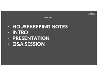 Order of Events
• HOUSEKEEPING NOTES
• INTRO
• PRESENTATION
• Q&A SESSION
 