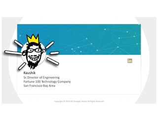 Copyright © 2019 AB Strategic Media All Rights Reserved
Kaushik
Sr. Director of Engineering
Fortune 100 Technology Company
San Francisco Bay Area
Kaushik
Sr. Director of Engineering
Fortune 100 Technology Company
San Francisco Bay Area
 