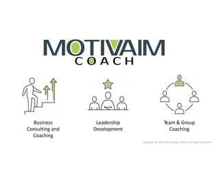 Copyright © 2019 AB Strategic Media All Rights Reserved
Business
Consulting and
Coaching
Leadership
Development
Team & Group
Coaching
 