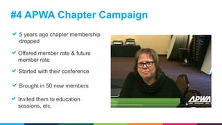 5 years ago chapter membership
dropped
Offered member rate & future
member rate
#4 APWA Chapter Campaign
Started with thei...