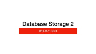 Database Storage 2
2019-03-11 유동호
 