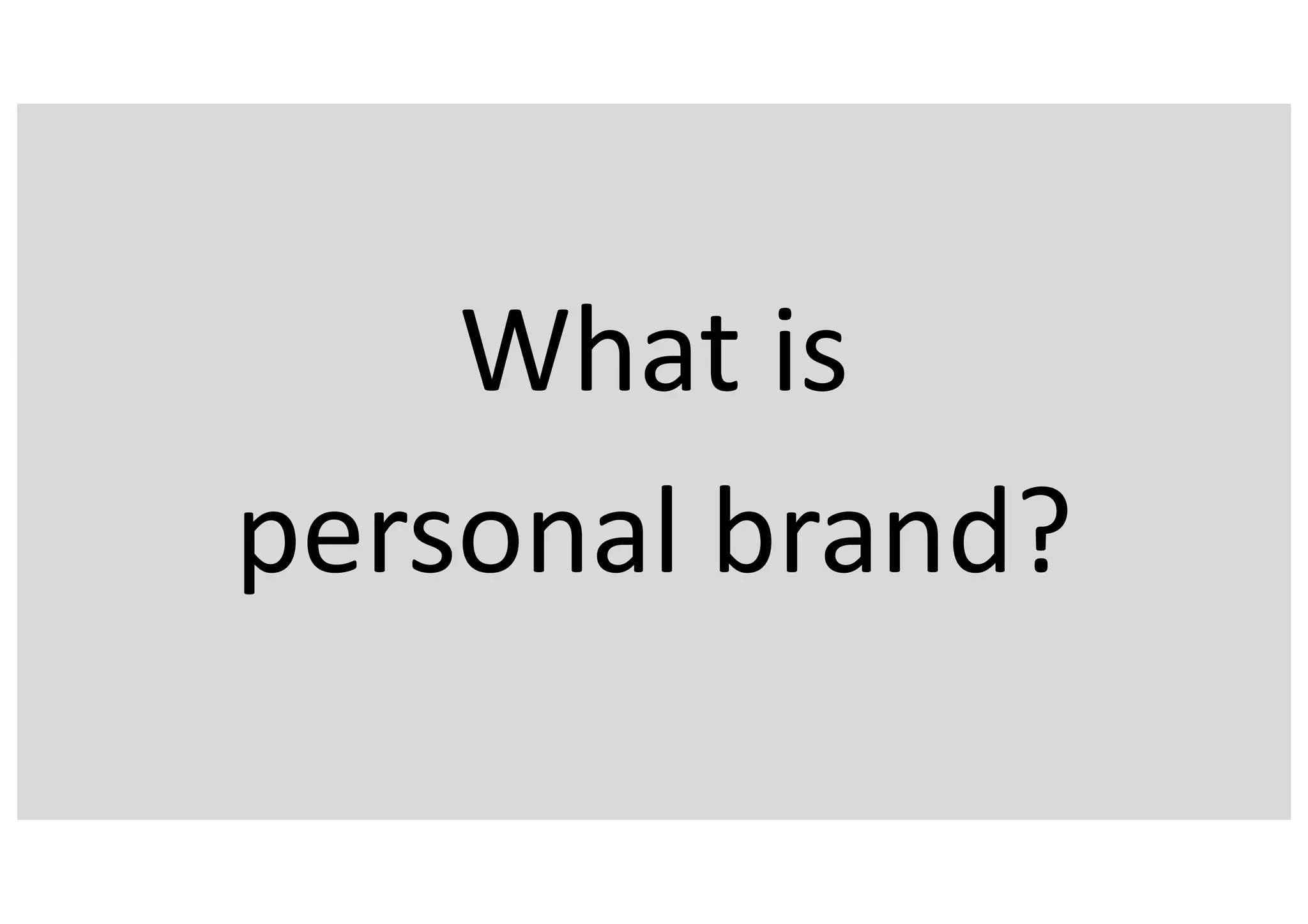 What is
personal brand?
 