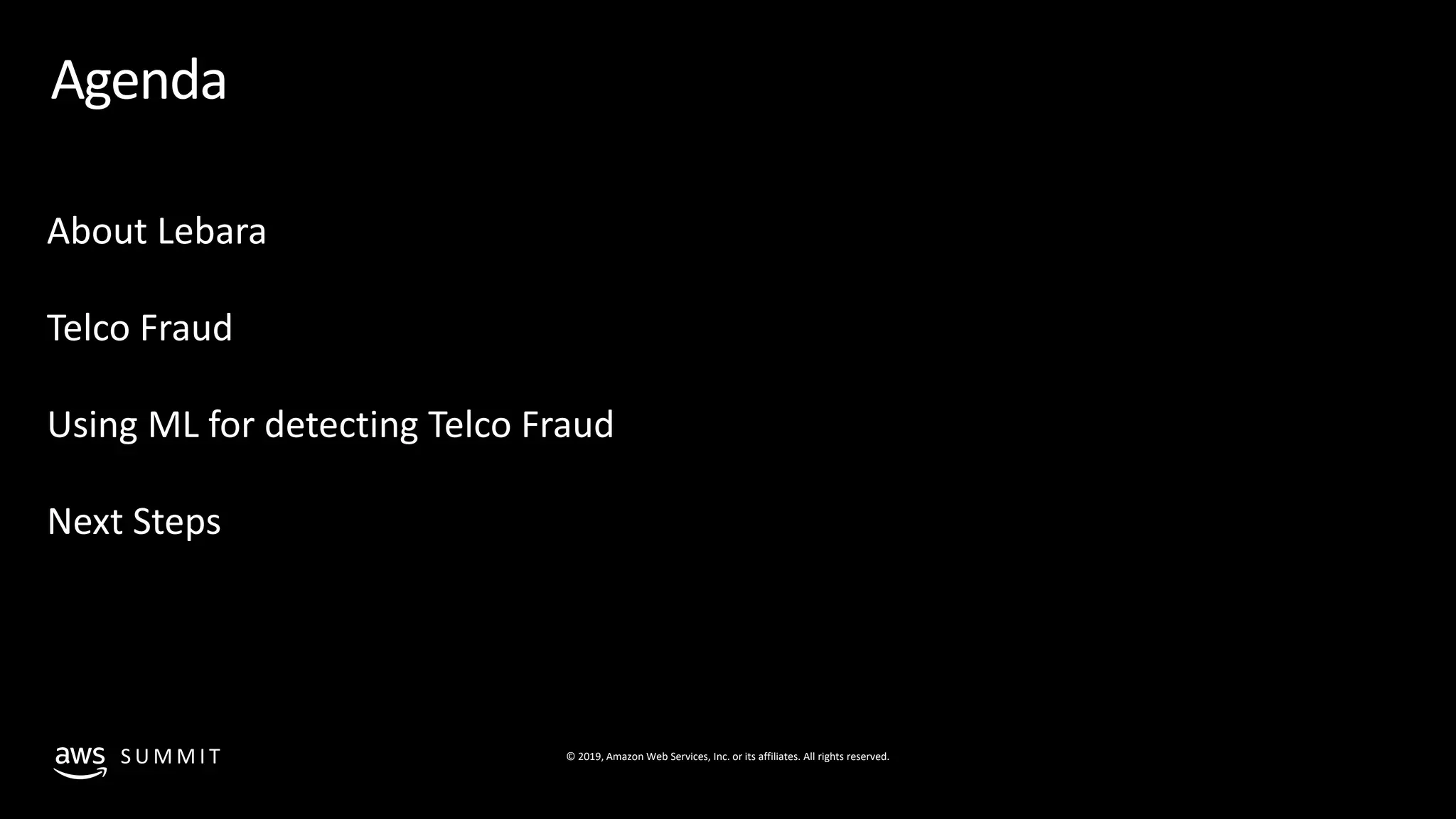 © 2019, Amazon Web Services, Inc. or its affiliates. All rights reserved.S U M M I T
Agenda
About Lebara
Telco Fraud
Using ML for detecting Telco Fraud
Next Steps
 