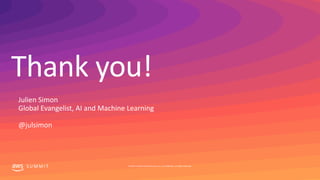 Thank you!
S U M M I T © 2019, Amazon Web Services, Inc. or its affiliates. All rights reserved.
Julien Simon
Global Evangelist, AI and Machine Learning
@julsimon
 