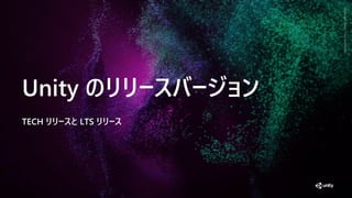 GenerativeArtMadewithUnity
Unity の ース ージ
TECH リリースと LTS リリース
 