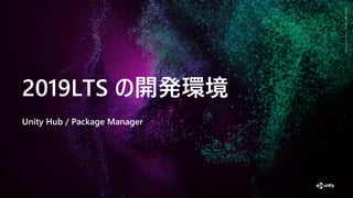 GenerativeArtMadewithUnity
2019LTS の開発環境
Unity Hub / Package Manager
 