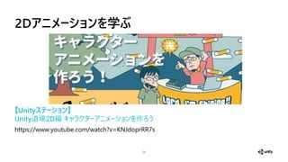2Dアニ ーシ を学ぶ
73
【Unityステーショ 】
Unity 場2D 作
https://www.youtube.com/watch?v=KNJdoprRR7s
 