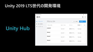 Unity 2019 LTS世代の開発環境
9
Unity Hub
 