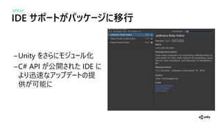 IDE サ ートがパッケージに移行
Unity 化
C# API 公開 IDE
迅速
供 可
コアテック
 