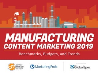 MANUFACTURING
CONTENT MARKETING 2019
Benchmarks, Budgets, and Trends
SPONSORED BY
 