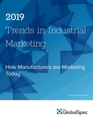 2019
Trends in Industrial
Marketing
GlobalSpec.com/advertising
How Manufacturers are Marketing
Today
 
