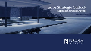 2019 Strategic Outlook
Sophia Ito, Financial Advisor
 
