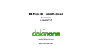 ITE Students – Digital Learning
Massey University
August 2019
david@dakinane.com
www.dakinane.com
 