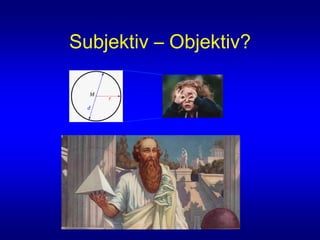 Subjektiv – Objektiv?
 