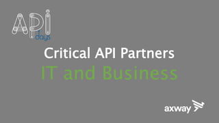 Critical API Partners
IT and Business
 